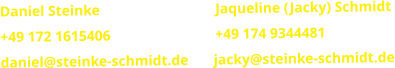 Daniel Steinke                                Jaqueline (Jacky) Schmidt +49 172 1615406                             +49 174 9344481 daniel@steinke-schmidt.de       jacky@steinke-schmidt.de